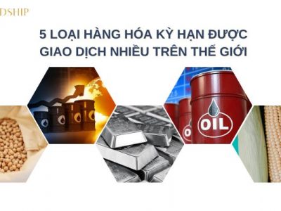 5 loại hàng hóa kỳ hạn được lựa chọn giao dịch nhiều trên thế giới