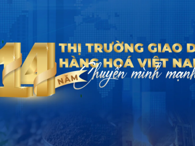 Thị trường giao dịch hàng hóa tại Việt Nam: 14 năm chuyển mình mạnh mẽ